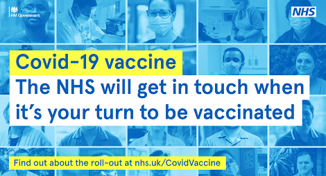 COVID 19 VACCINE The NHS will get in touch when it is your turn to be vaccinated